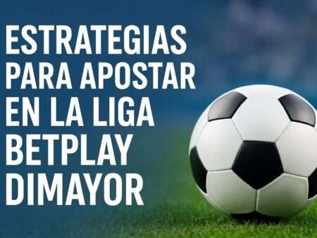 Estrategias para apostar en la Liga BetPlay Dimayor