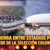 ¡GUERRA TOTAL por la sede de la Selección Colombia! El Campín vs Metropolitano